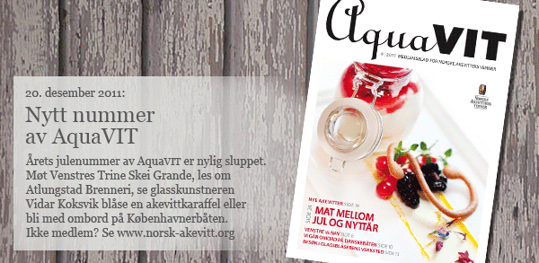 Klikk for å besøke www.norsk-akevitt.org Bildeingress: Årets julenummer av AquaVIT er nylig sluppet. Møt Venstres Trine Skei Grande, les om Atlungstad Brenneri, se glasskunstneren Vidar Koksvik blåse en akevittkaraffel eller bli med ombord på Københavnerbåten. Ikke medlem? Se www.norsk-akevitt.org