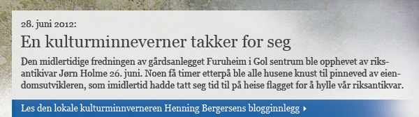 Bildeingress: En kulturminneverner takker for seg: Den midlertidige fredningen av gårdsanlegget Furuheim i Gol sentrum ble opphevet av riks- antikivar Jørn Holme 26. juni. Noen få timer etterpå ble alle husene knust til pinneved av eien- domsutvikleren, som imidlertid hadde tatt seg tid til på heise flagget for å hylle vår riksantikvar.